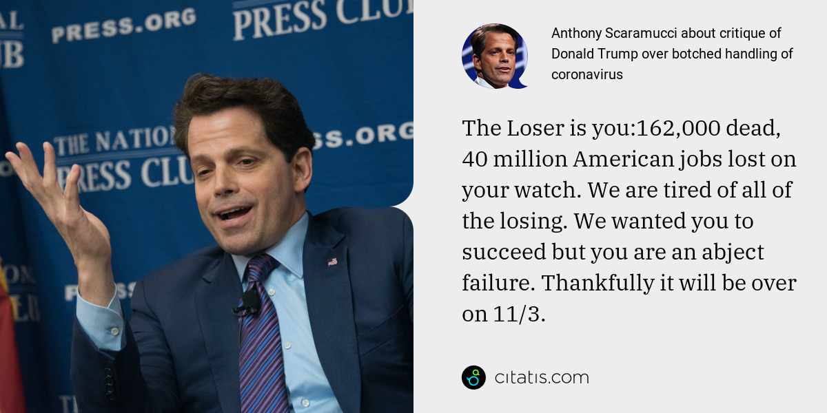 Anthony Scaramucci: The Loser is you:162,000 dead, 40 million American jobs lost on your watch. We are tired of all of the losing. We wanted you to succeed but you are an abject failure. Thankfully it will be over on 11/3.