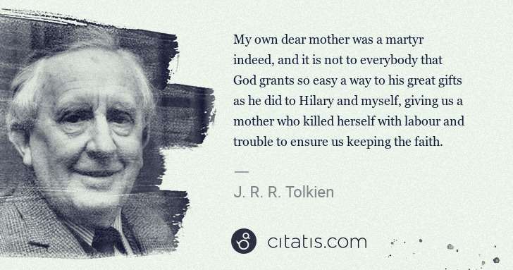 J. R. R. Tolkien: My own dear mother was a martyr indeed, and it is not to ... | Citatis