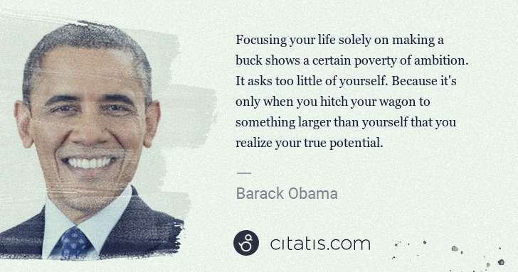 Barack Obama: Focusing your life solely on making a buck shows a certain ... | Citatis