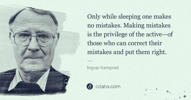Ingvar Kamprad: Only while sleeping one makes no mistakes. Making mistakes ... | Citatis