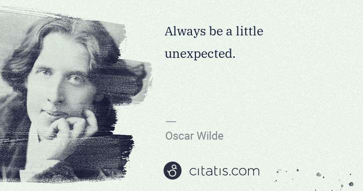 Oscar Wilde: Always be a little unexpected. | Citatis