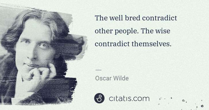 Oscar Wilde: The well bred contradict other people. The wise contradict ... | Citatis