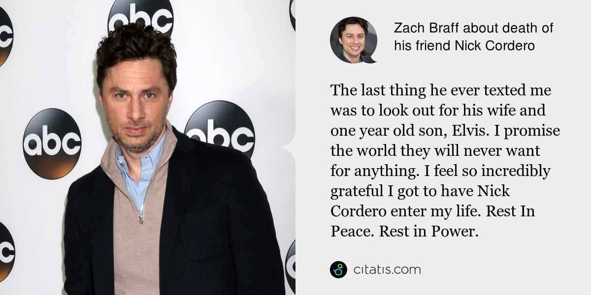 Zach Braff: The last thing he ever texted me was to look out for his wife and one year old son, Elvis. I promise the world they will never want for anything. I feel so incredibly grateful I got to have Nick Cordero enter my life. Rest In Peace. Rest in Power.