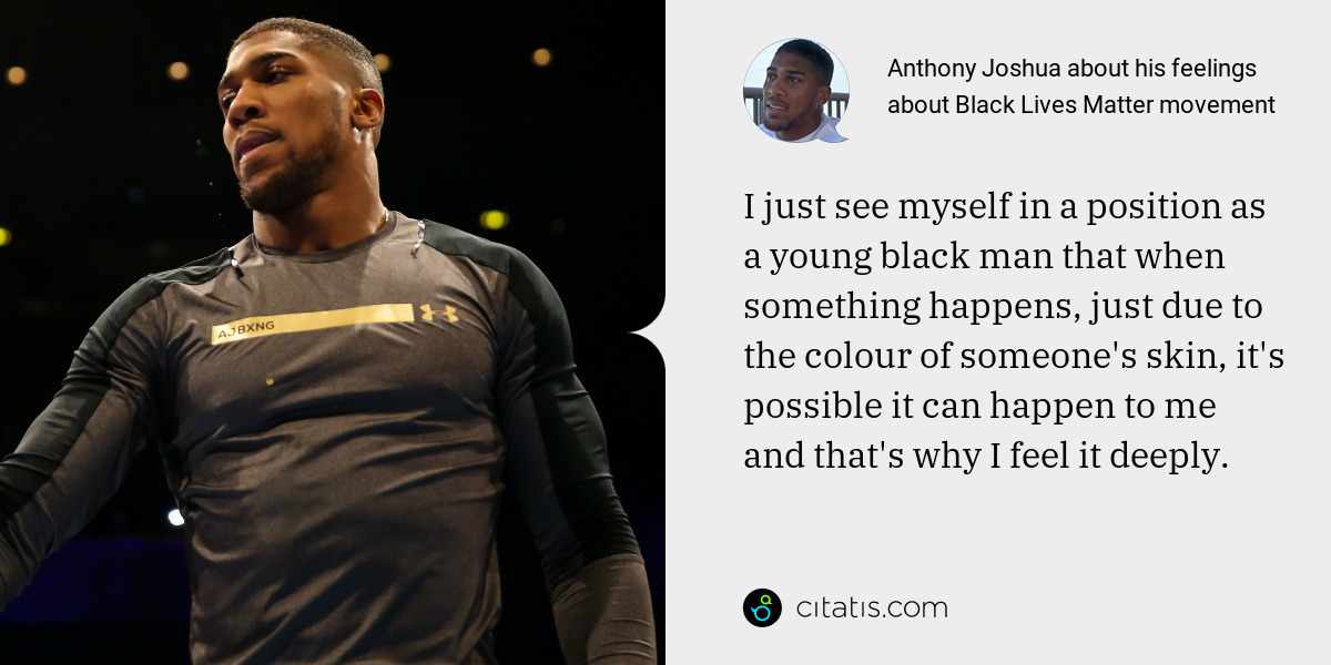 Anthony Joshua: I just see myself in a position as a young black man that when something happens, just due to the colour of someone's skin, it's possible it can happen to me and that's why I feel it deeply.