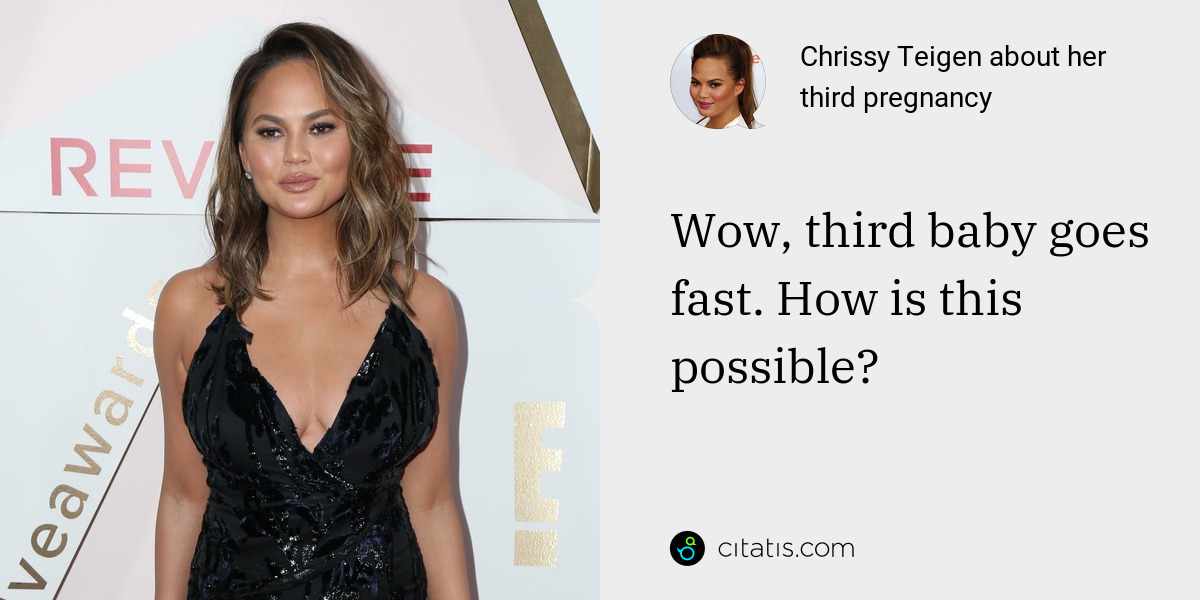 Chrissy Teigen: Wow, third baby goes fast. How is this possible?