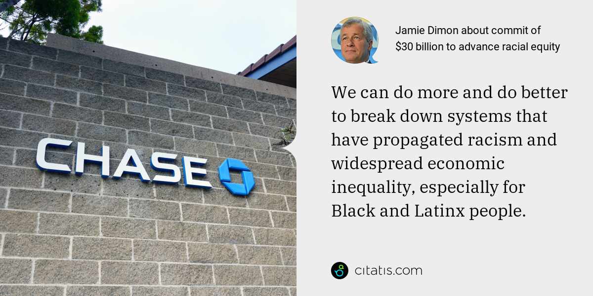 Jamie Dimon: We can do more and do better to break down systems that have propagated racism and widespread economic inequality, especially for Black and Latinx people.
