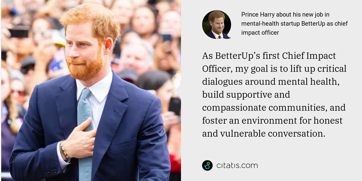 Prince Harry: As BetterUp’s first Chief Impact Officer, my goal is to lift up critical dialogues around mental health, build supportive and compassionate communities, and foster an environment for honest and vulnerable conversation.