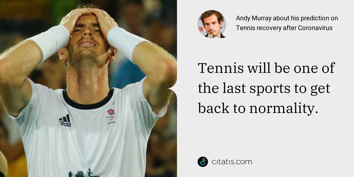 Andy Murray: Tennis will be one of the last sports to get back to normality.