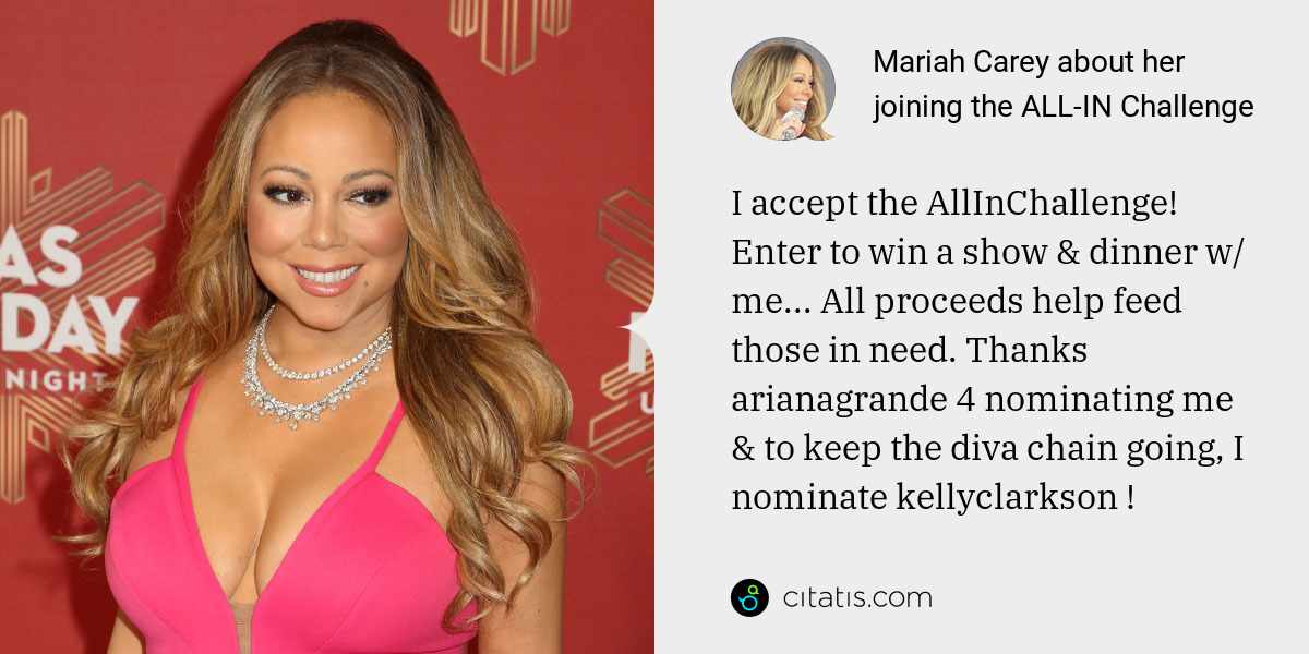 Mariah Carey: I accept the AllInChallenge! Enter to win a show & dinner w/ me... All proceeds help feed those in need. Thanks arianagrande 4 nominating me & to keep the diva chain going, I nominate kellyclarkson !
