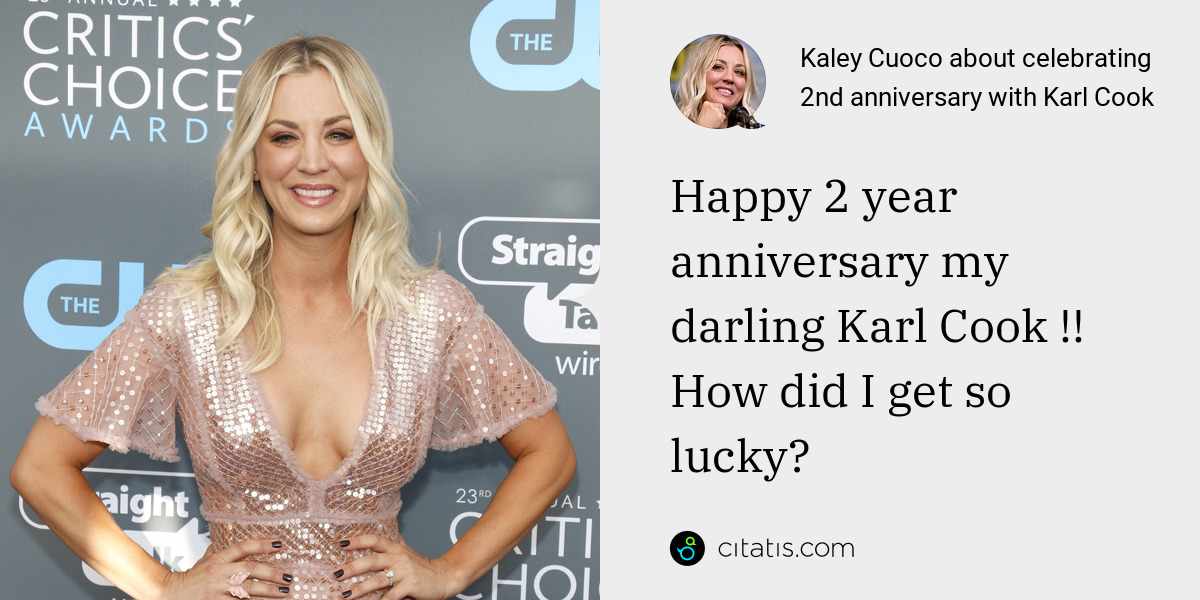 Kaley Cuoco: Happy 2 year anniversary my darling Karl Cook !! How did I get so lucky?