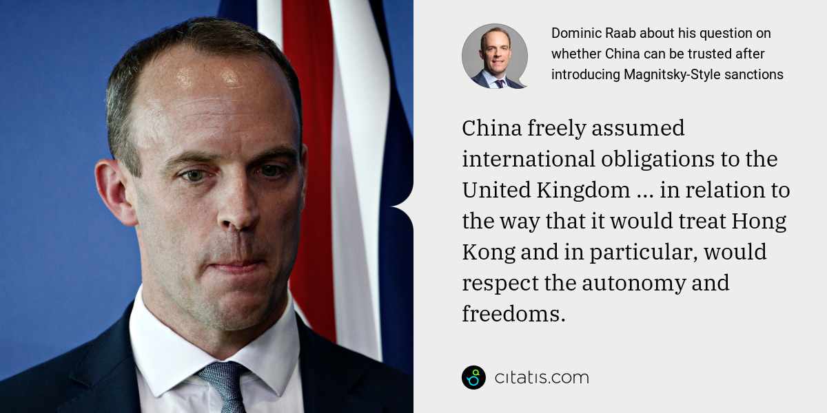 Dominic Raab: China freely assumed international obligations to the United Kingdom ... in relation to the way that it would treat Hong Kong and in particular, would respect the autonomy and freedoms.