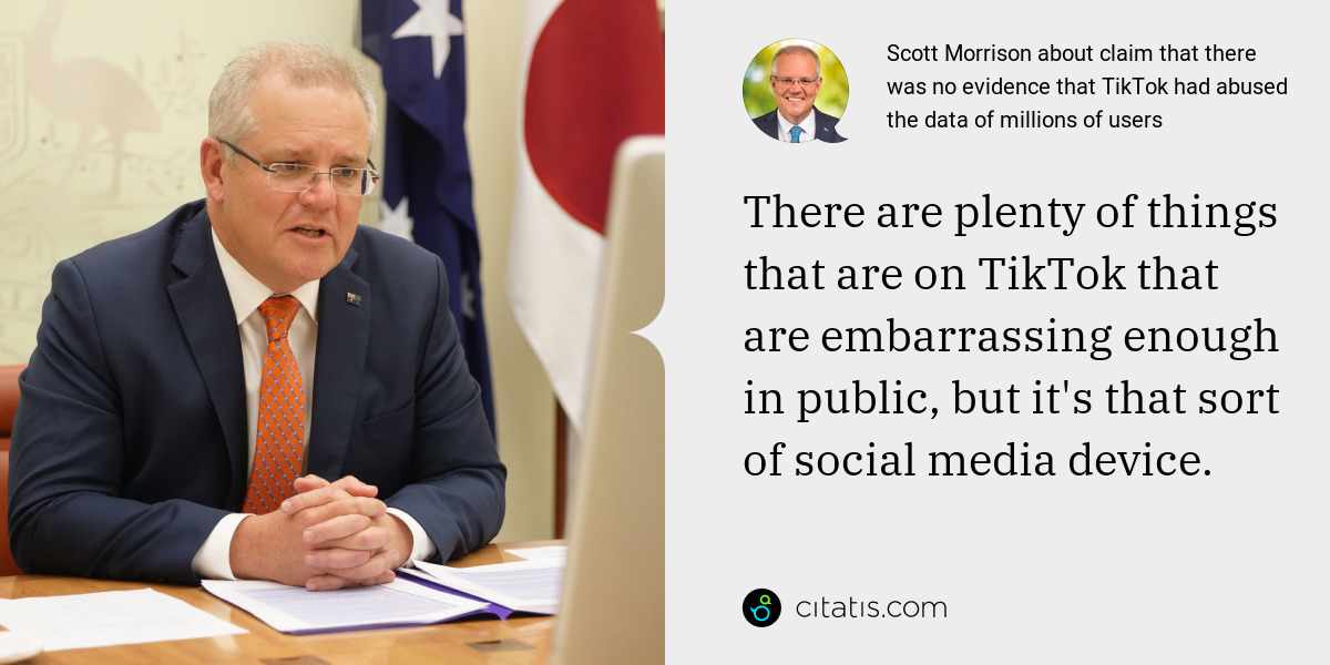 Scott Morrison: There are plenty of things that are on TikTok that are embarrassing enough in public, but it's that sort of social media device.