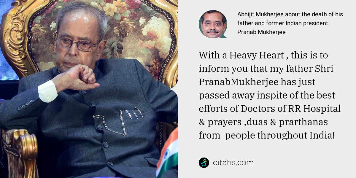 Abhijit Mukherjee: With a Heavy Heart , this is to inform you that my father Shri PranabMukherjee has just passed away inspite of the best efforts of Doctors of RR Hospital & prayers ,duas & prarthanas from  people throughout India!