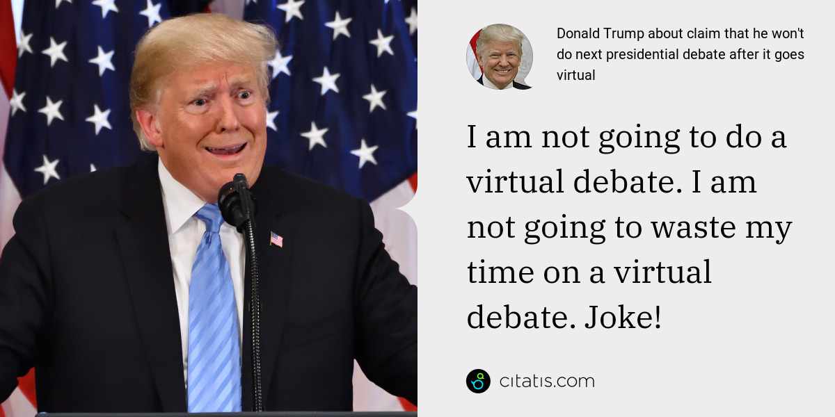 Donald Trump: I am not going to do a virtual debate. I am not going to waste my time on a virtual debate. Joke!