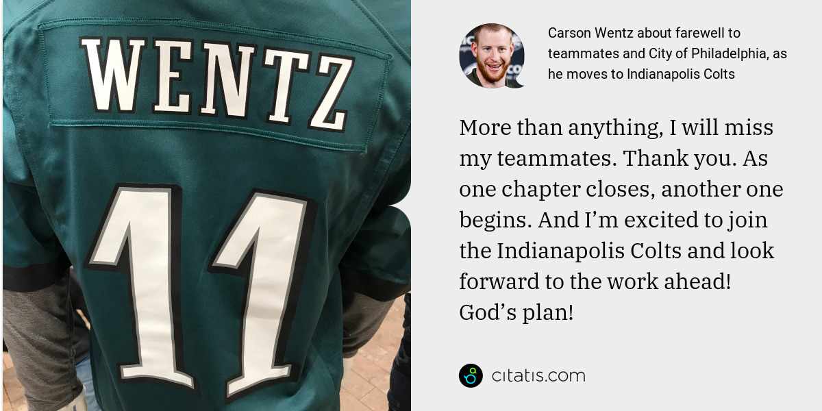 Carson Wentz: More than anything, I will miss my teammates. Thank you. As one chapter closes, another one begins. And I’m excited to join the Indianapolis Colts and look forward to the work ahead! God’s plan!