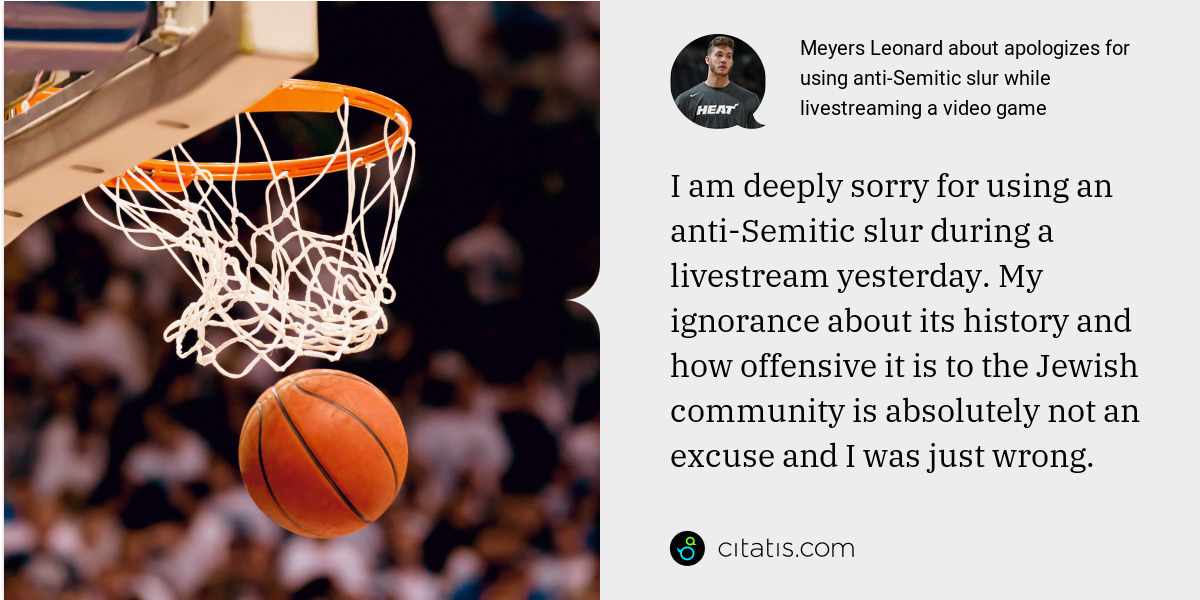Meyers Leonard: I am deeply sorry for using an anti-Semitic slur during a livestream yesterday. My ignorance about its history and how offensive it is to the Jewish community is absolutely not an excuse and I was just wrong.