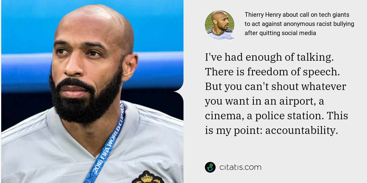Thierry Henry: I've had enough of talking. There is freedom of speech. But you can't shout whatever you want in an airport, a cinema, a police station. This is my point: accountability.