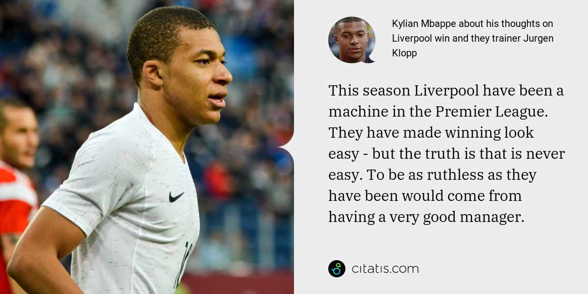 Kylian Mbappe: This season Liverpool have been a machine in the Premier League. They have made winning look easy - but the truth is that is never easy. To be as ruthless as they have been would come from having a very good manager.