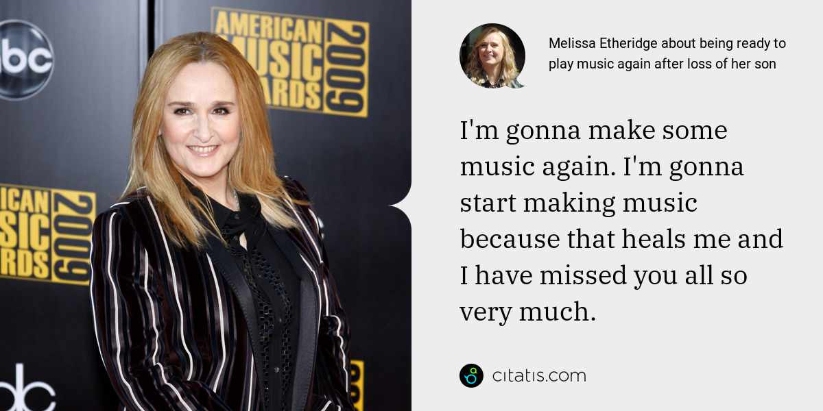 Melissa Etheridge: I'm gonna make some music again. I'm gonna start making music because that heals me and I have missed you all so very much.