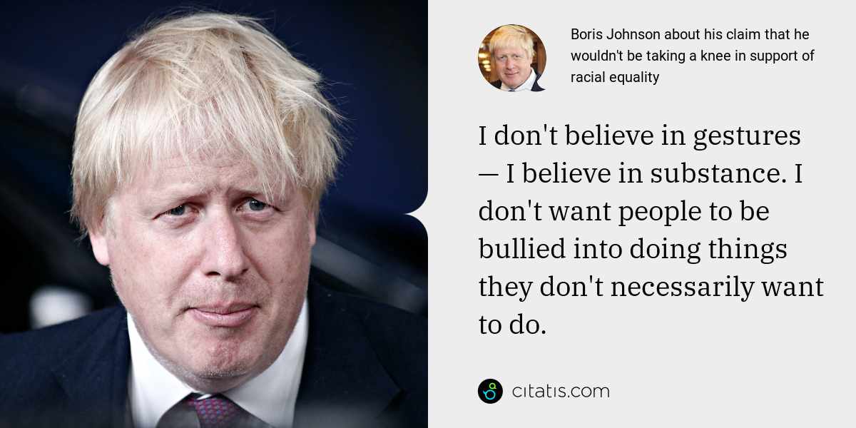 Boris Johnson about his claim that he wouldn't be taking a knee in support of racial equality