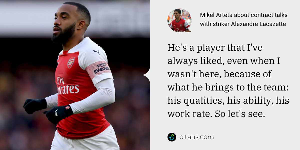 Mikel Arteta: He's a player that I've always liked, even when I wasn't here, because of what he brings to the team: his qualities, his ability, his work rate. So let's see.