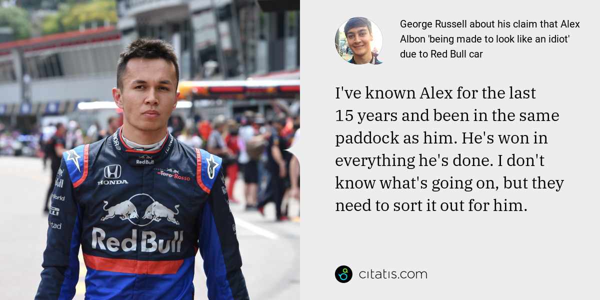 George Russell: I've known Alex for the last 15 years and been in the same paddock as him. He's won in everything he's done. I don't know what's going on, but they need to sort it out for him.