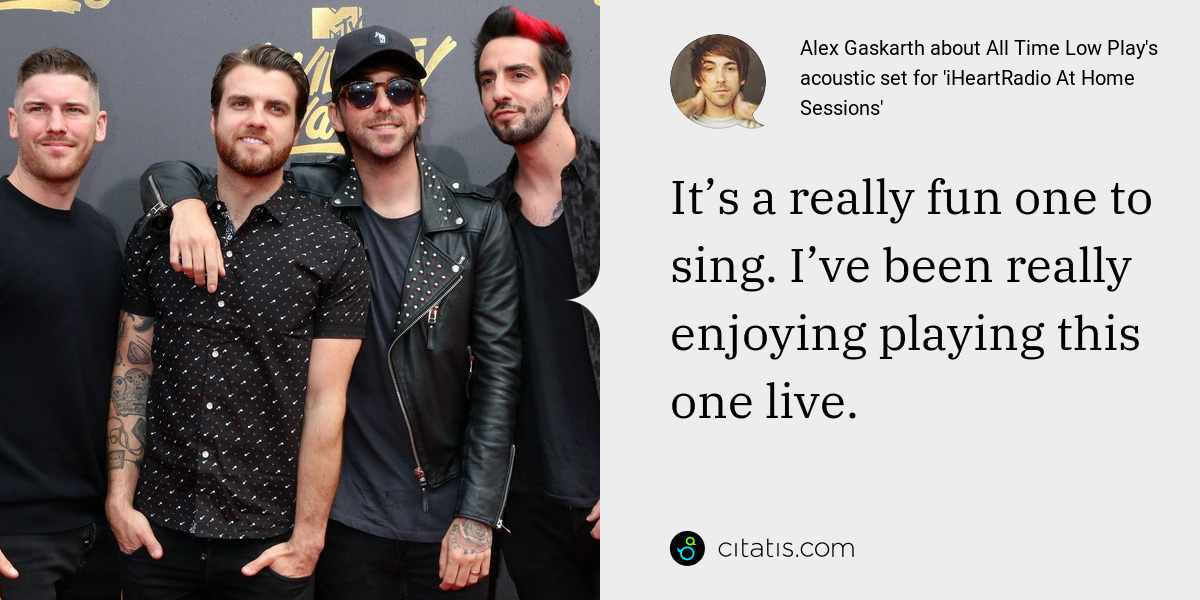 Alex Gaskarth: It’s a really fun one to sing. I’ve been really enjoying playing this one live.