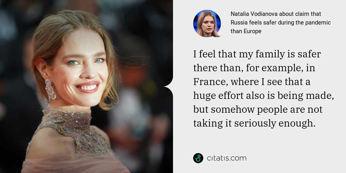 Natalia Vodianova: I feel that my family is safer there than, for example, in France, where I see that a huge effort also is being made, but somehow people are not taking it seriously enough.