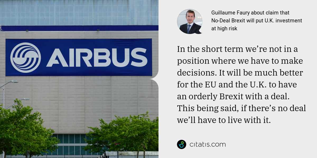Guillaume Faury: In the short term we’re not in a position where we have to make decisions. It will be much better for the EU and the U.K. to have an orderly Brexit with a deal. This being said, if there’s no deal we’ll have to live with it.