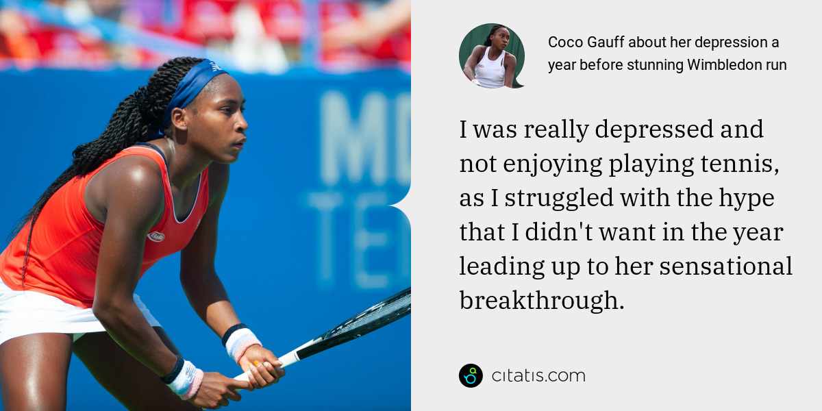 Coco Gauff: I was really depressed and not enjoying playing tennis, as I struggled with the hype that I didn't want in the year leading up to her sensational breakthrough.