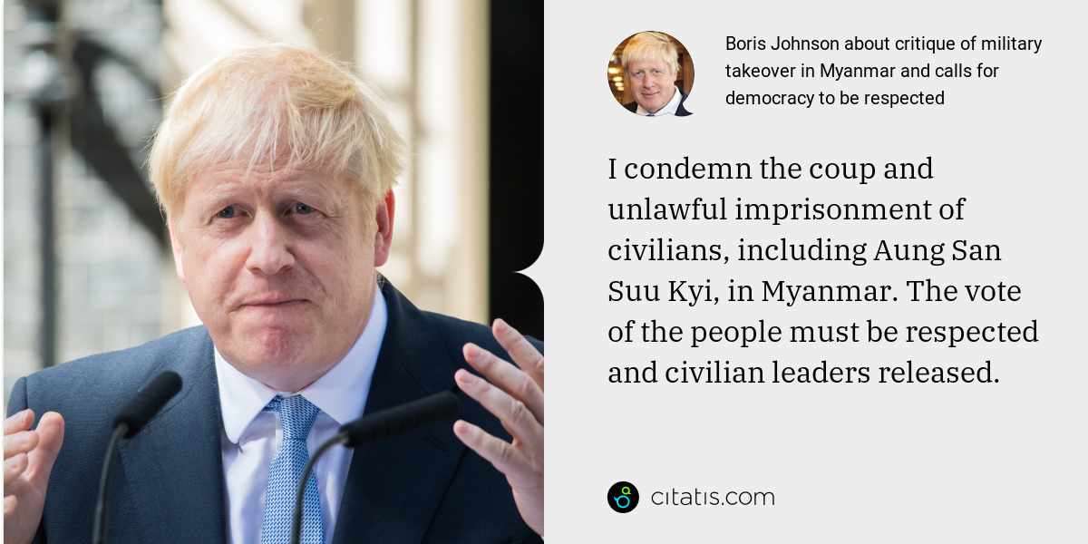 Boris Johnson: I condemn the coup and unlawful imprisonment of civilians, including Aung San Suu Kyi, in Myanmar. The vote of the people must be respected and civilian leaders released.