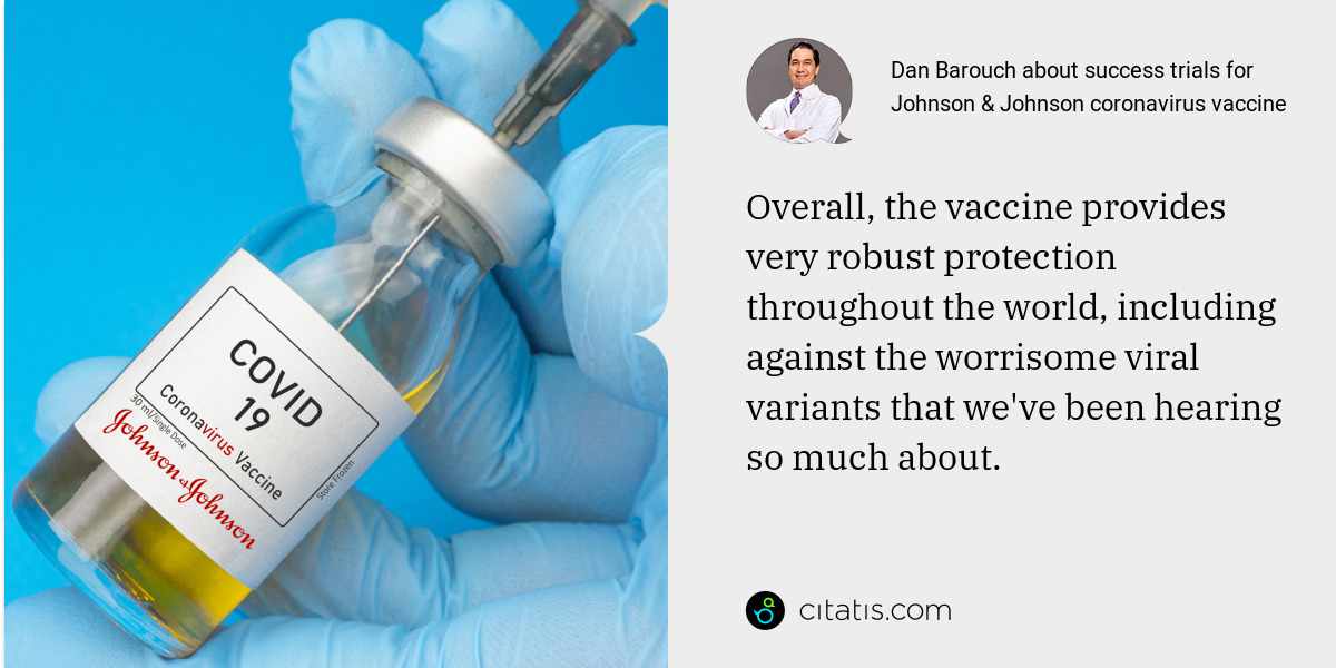 Dan Barouch: Overall, the vaccine provides very robust protection throughout the world, including against the worrisome viral variants that we've been hearing so much about.