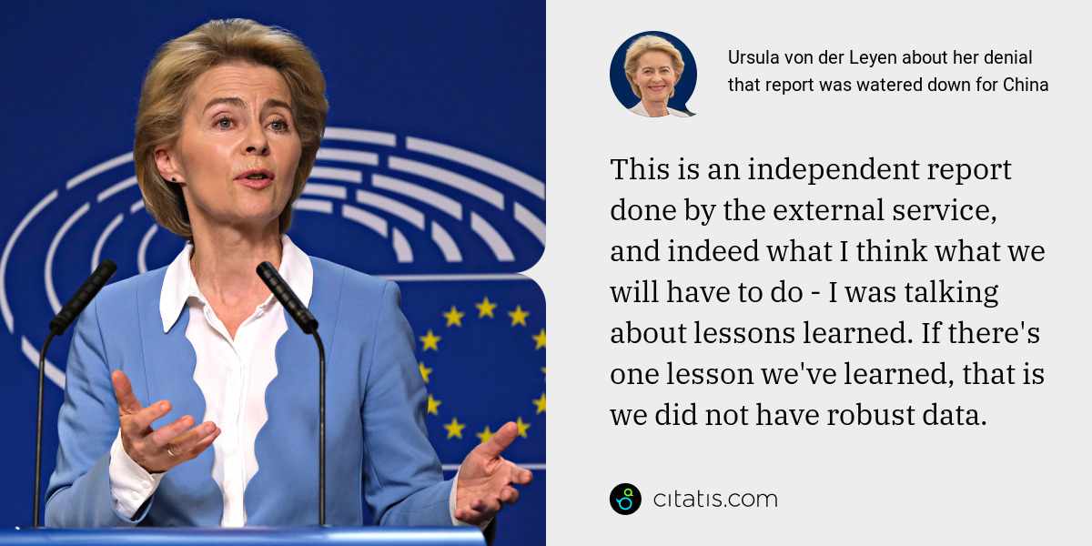 Ursula von der Leyen: This is an independent report done by the external service, and indeed what I think what we will have to do - I was talking about lessons learned. If there's one lesson we've learned, that is we did not have robust data.