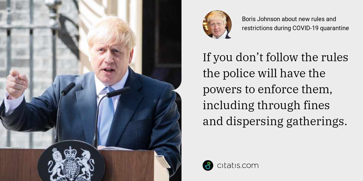 Boris Johnson: If you don’t follow the rules the police will have the powers to enforce them, including through fines and dispersing gatherings.