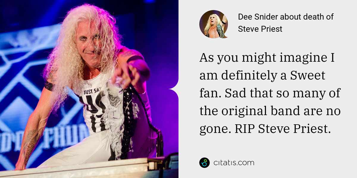 Dee Snider: As you might imagine I am definitely a Sweet fan. Sad that so many of the original band are no gone. RIP Steve Priest.