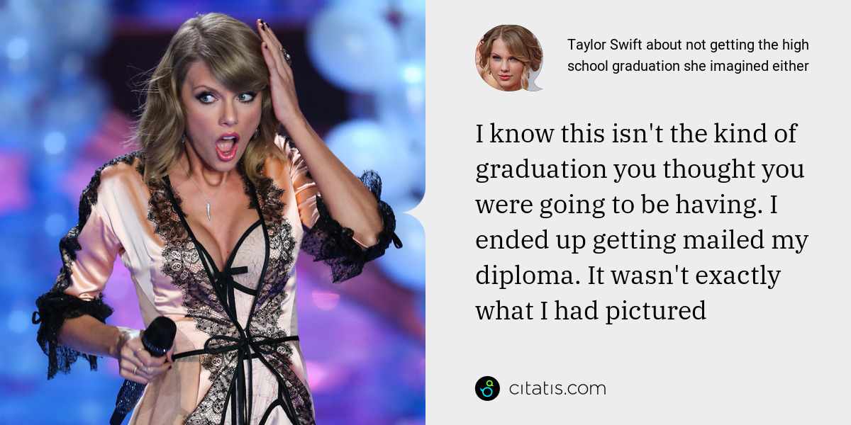 Taylor Swift about not getting the high school graduation she imagined