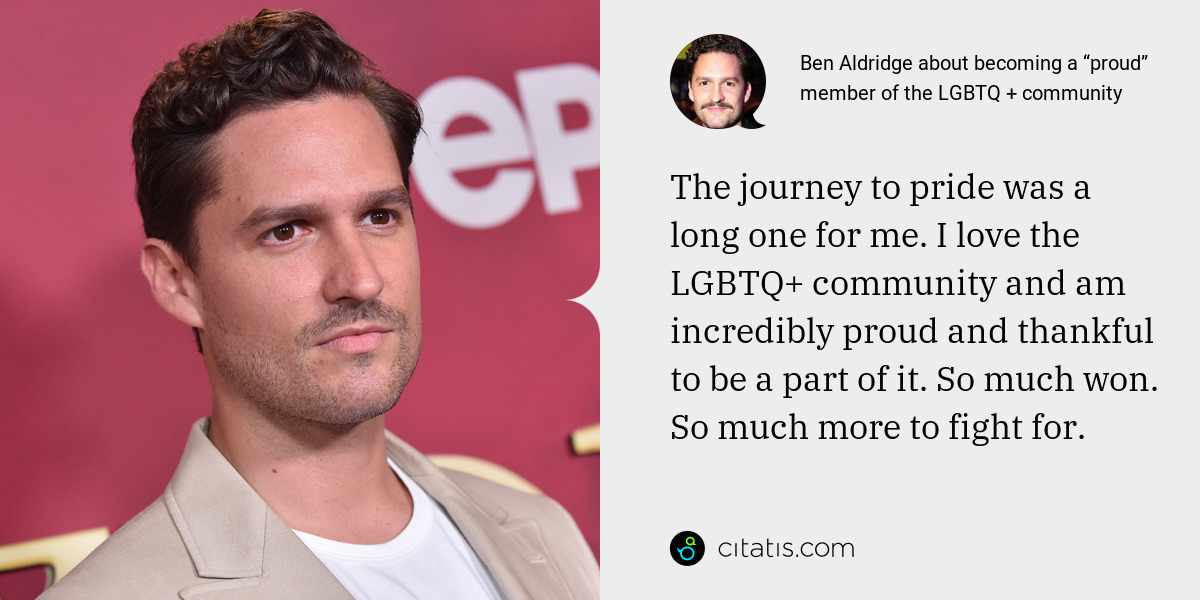 Ben Aldridge: The journey to pride was a long one for me. I love the LGBTQ+ community and am incredibly proud and thankful to be a part of it. So much won. So much more to fight for.