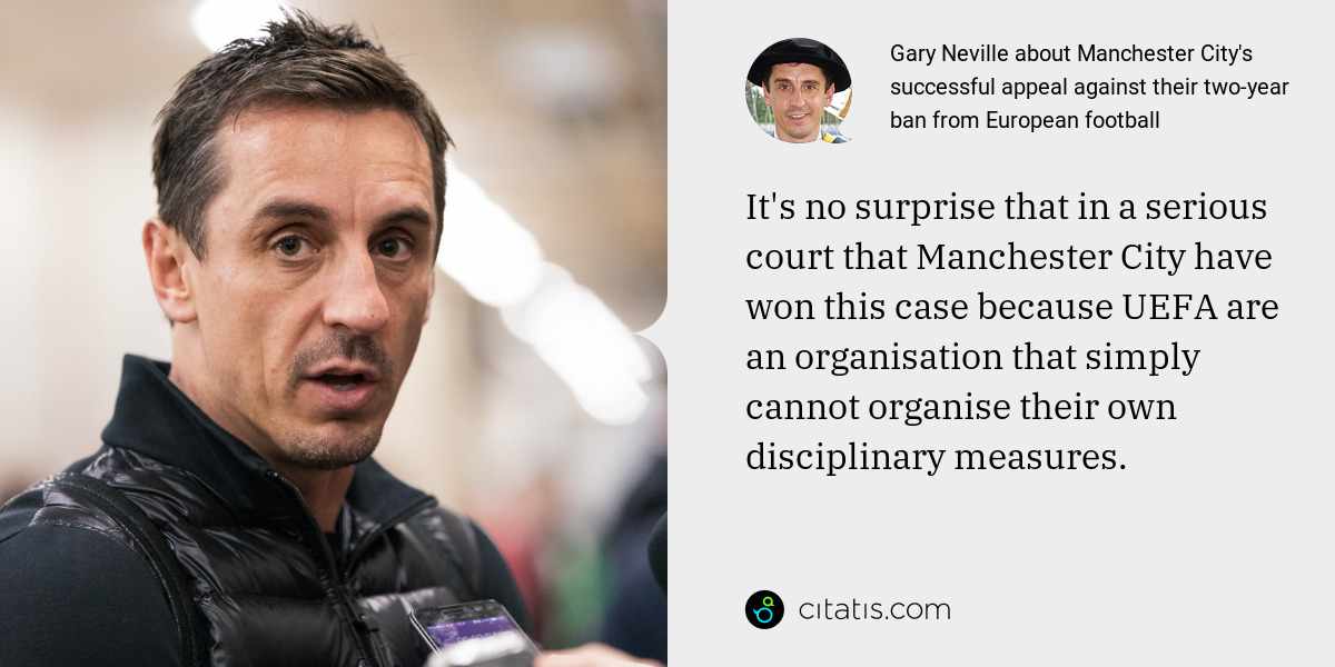 Gary Neville: It's no surprise that in a serious court that Manchester City have won this case because UEFA are an organisation that simply cannot organise their own disciplinary measures.