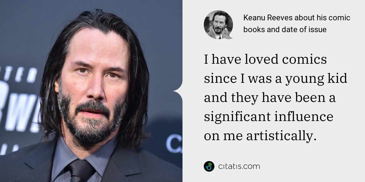 Keanu Reeves: I have loved comics since I was a young kid and they have been a significant influence on me artistically.