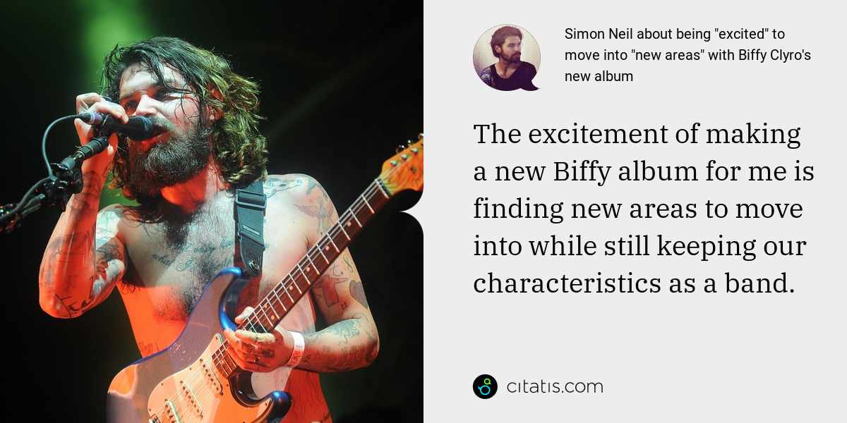 Simon Neil: The excitement of making a new Biffy album for me is finding new areas to move into while still keeping our characteristics as a band.