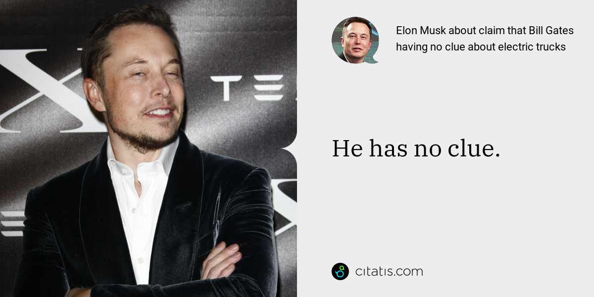 Elon Musk: He has no clue.