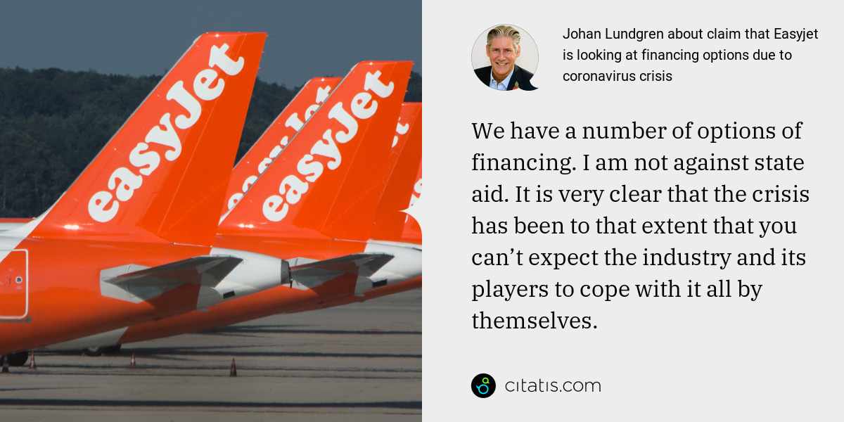 Johan Lundgren: We have a number of options of financing. I am not against state aid. It is very clear that the crisis has been to that extent that you can’t expect the industry and its players to cope with it all by themselves.