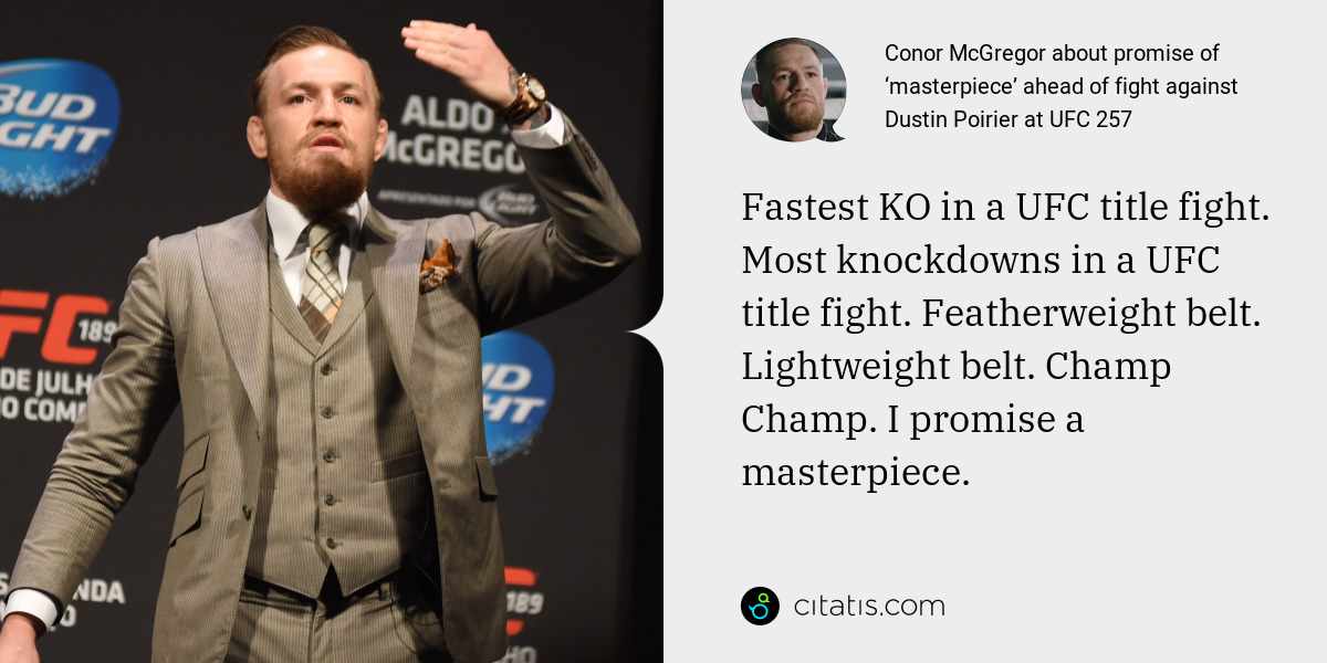 Conor McGregor: Fastest KO in a UFC title fight. Most knockdowns in a UFC title fight. Featherweight belt. Lightweight belt. Champ Champ. I promise a masterpiece.
