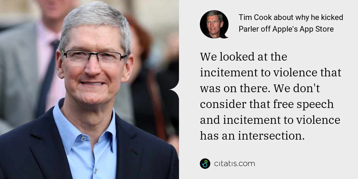 Tim Cook: We looked at the incitement to violence that was on there. We don't consider that free speech and incitement to violence has an intersection.