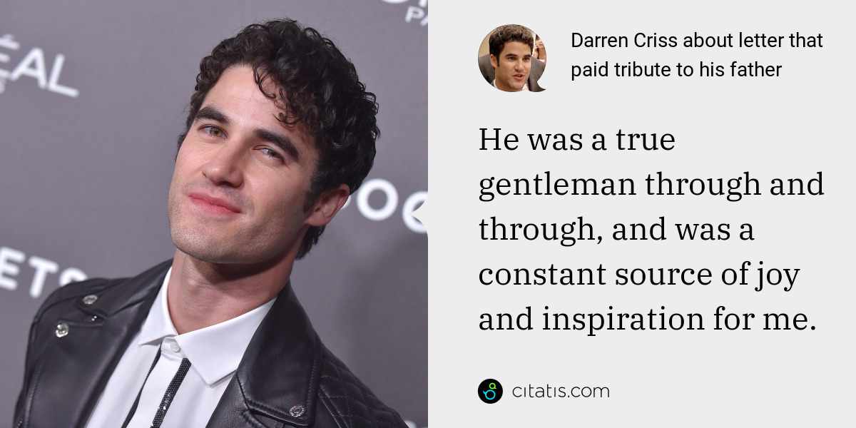 Darren Criss: He was a true gentleman through and through, and was a constant source of joy and inspiration for me.