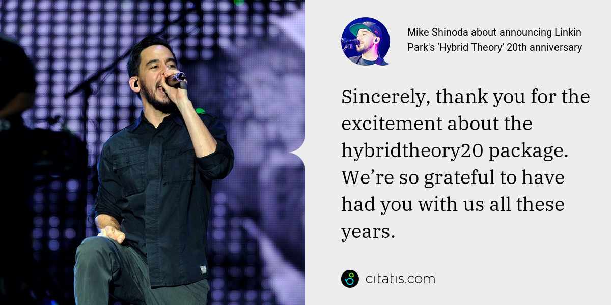 Mike Shinoda: Sincerely, thank you for the excitement about the hybridtheory20 package. We’re so grateful to have had you with us all these years.