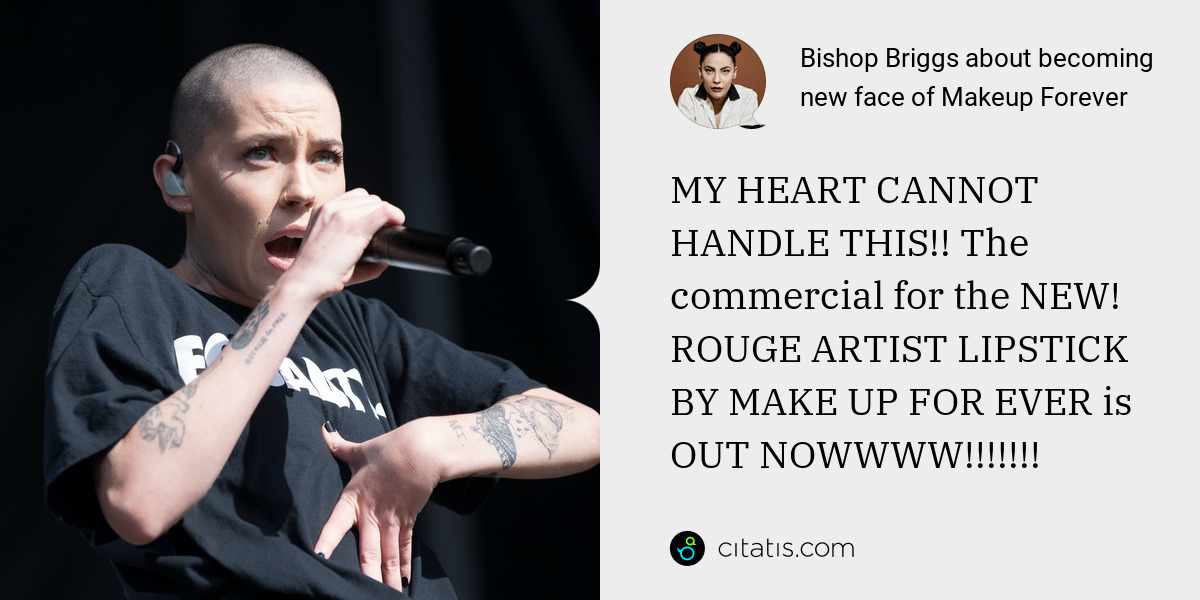 Bishop Briggs: MY HEART CANNOT HANDLE THIS!! The commercial for the NEW! ROUGE ARTIST LIPSTICK BY MAKE UP FOR EVER is OUT NOWWWW!!!!!!!