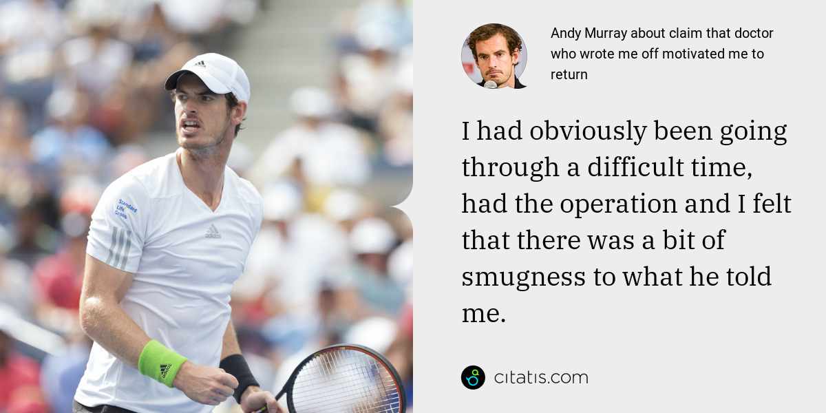 Andy Murray: I had obviously been going through a difficult time, had the operation and I felt that there was a bit of smugness to what he told me.