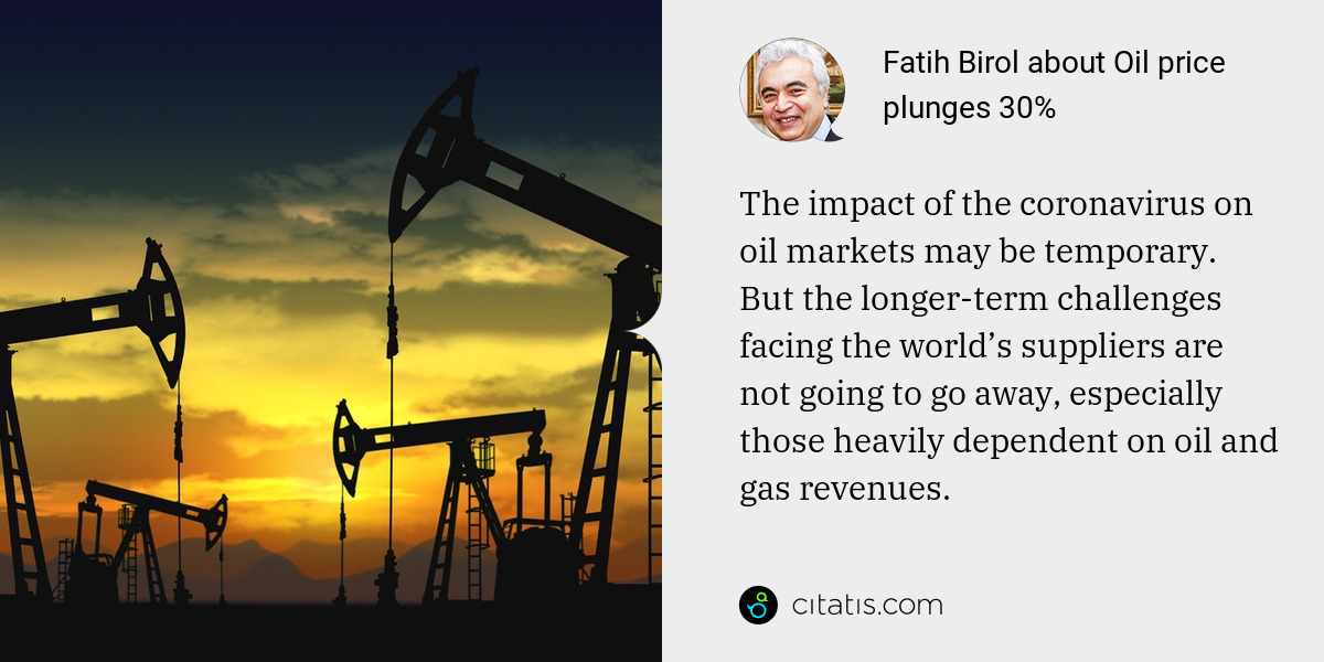 Fatih Birol: The impact of the coronavirus on oil markets may be temporary. But the longer-term challenges facing the world’s suppliers are not going to go away, especially those heavily dependent on oil and gas revenues.