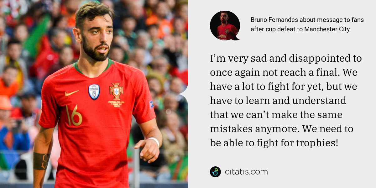 Bruno Fernandes: I’m very sad and disappointed to once again not reach a final. We have a lot to fight for yet, but we have to learn and understand that we can’t make the same mistakes anymore. We need to be able to fight for trophies!